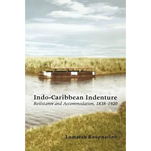 Indo-Caribbean Indenture: Resistance and Accommodation, 1838-1920