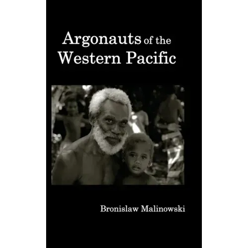 Argonauts of the Western Pacific; An Account of Native Enterprise and Adventure in the Archipelagoes of Melanesian New Guinea.