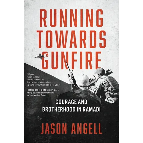 Running Towards Gunfire: Courage and Brotherhood in Ramadi