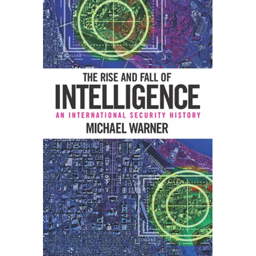 The Rise and Fall of Intelligence: An International Security History