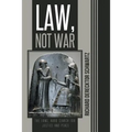 Law, Not War: The Long, Hard Search for Justice and Peace