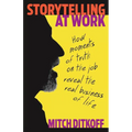 Storytelling at Work: How Moments of Truth on the Job Reveal the Real Business of Life