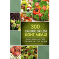 300 Calorie or Less Light Meals: Quick and Easy '300 Calorie or Less' Meals
