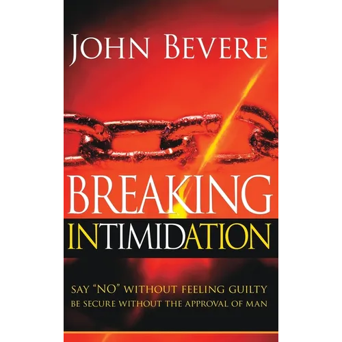 Breaking Intimidation: Say "No" Without Feeling Guilty. Be Secure Without the Approval of Man