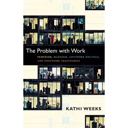 The Problem with Work: Feminism, Marxism, Antiwork Politics, and Postwork Imaginaries