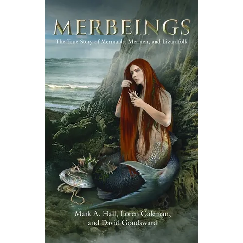 Merbeings: The True Story of Mermaids, Mermen, and Lizardfolk