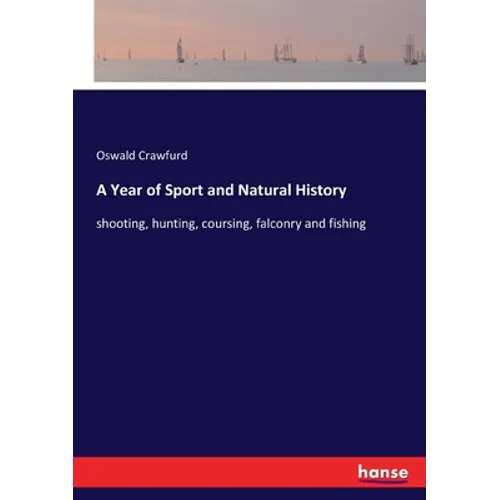 A Year of Sport and Natural History: shooting, hunting, coursing, falconry and fishing