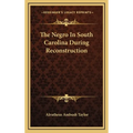 The Negro In South Carolina During Reconstruction