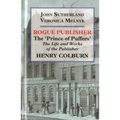 Rogue Publisher: The 'Prince of Puffers': The Life and Works of the Publisher Henry Colburn.