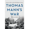 Thomas Mann's War: Literature, Politics, and the World Republic of Letters