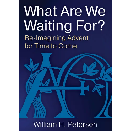 What Are We Waiting For?: Re-Imaging Advent for Time to Come