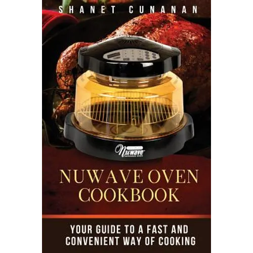 NuWave Oven Cookbook: Your Guide To A Fast and Convenient Way Of Cooking