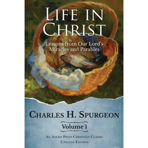 Life in Christ Vol 1: Lessons from Our Lord's Miracles and Parables