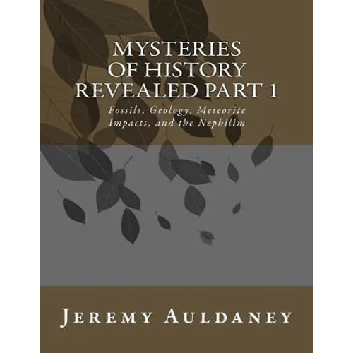 Mysteries of History Revealed Part 1: Fossils, Meteorite Impacts, and Nephilim History