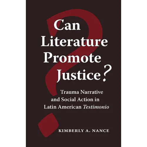Can Literature Promote Justice?: Trauma Narrative and Social Action in Latin American Testimonio