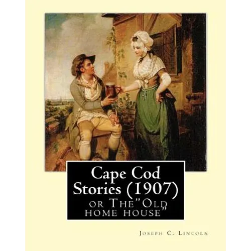 Cape Cod Stories (1907), By: Joseph C. Lincoln (illustrated)Original Version: Cape Cod Stories or The"Old home house"