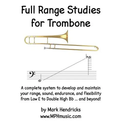 Full Range Studies for Trombone: A complete system to develop and maintain your range, sound, endurance, and flexibility from Low E to Double High Bb