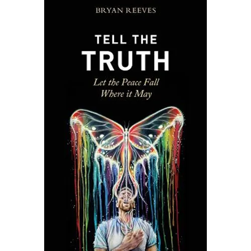 Tell the Truth, Let the Peace Fall Where it May: How Authentic Living Creates the Passion, Fulfillment & Love You Seek