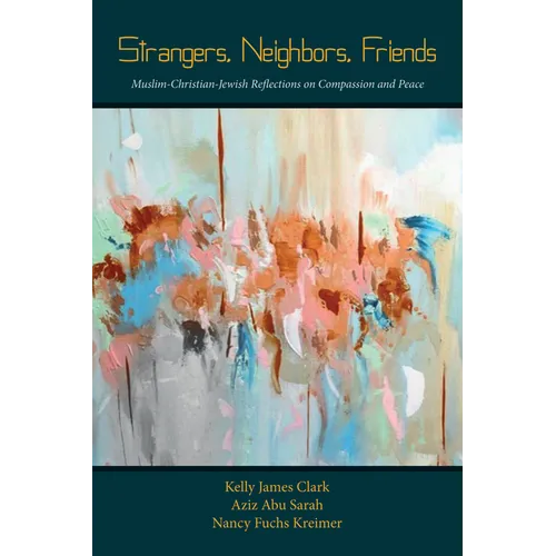 Strangers, Neighbors, Friends: Muslim-Christian-Jewish Reflections on Compassion and Peace