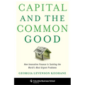 Capital and the Common Good: How Innovative Finance Is Tackling the World's Most Urgent Problems