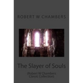 The Slayer of Souls: (Robert W Chambers Classic Collection)