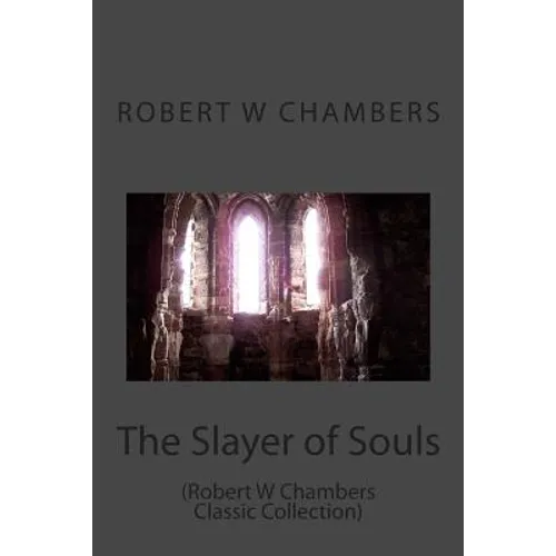 The Slayer of Souls: (Robert W Chambers Classic Collection)
