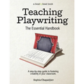 Teaching Playwriting: The Essential Handbook: A Step-by-Step Guide to Fostering Creativity in Your Classroom