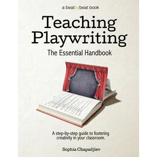 Teaching Playwriting: The Essential Handbook: A Step-by-Step Guide to Fostering Creativity in Your Classroom