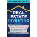 Real Estate Investing: Master Rentals And Build Your Empire And Passive Income With Apartment Rentals, Multifamily Homes And Commercial Real