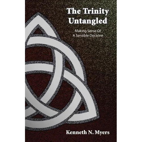 The Trinity Untangled: Making Sense Of A Sensible Doctrine