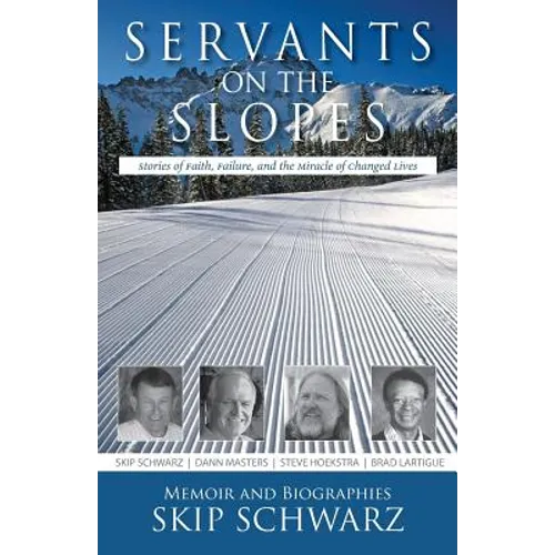 Servants on the Slopes: Stories of Faith, Failure, and the Miracle of Changed Lives