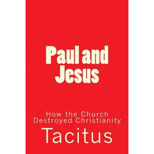 Paul and Jesus: How the Church Destroyed Christianity