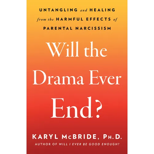 Will the Drama Ever End?: Untangling and Healing from the Harmful Effects of Parental Narcissism