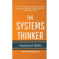 The Systems Thinker - Analytical Skills: Level Up Your Decision Making, Problem Solving, and Deduction Skills. Notice The Details Others Miss.