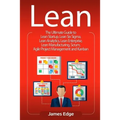 Lean: The Ultimate Guide to Lean Startup, Lean Six Sigma, Lean Analytics, Lean Enterprise, Lean Manufacturing, Scrum, Agile