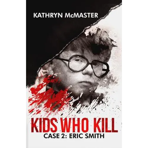 Kids who Kill: Eric Smith: True Crime Press Series 1, Book 2