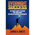 Overnight Success: The Inner Game Playbook for Your First Big Breakthrough in Business