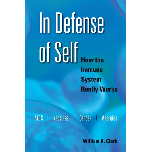 In Defense of Self: How the Immune System Really Works