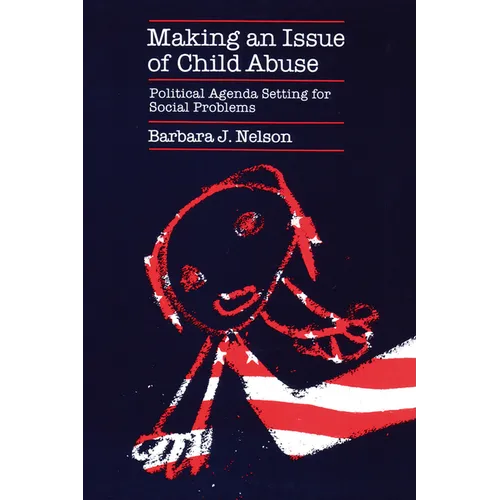 Making an Issue of Child Abuse: Political Agenda Setting for Social Problems