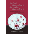 You Don't Have to Like It, But You Do Have to Live It