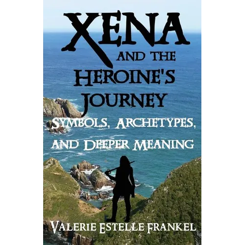 Xena and the Heroine's Journey: Symbols, Archetypes, and Deeper Meaning
