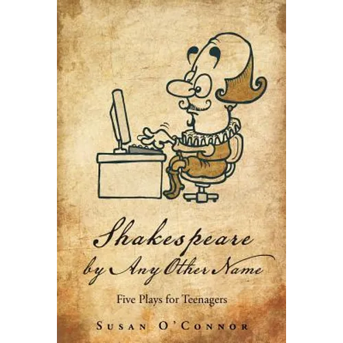 Shakespeare by Any Other Name: Five Plays for Teenagers