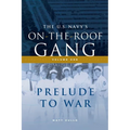 The US Navy's On-the-Roof Gang: Volume I - Prelude to War