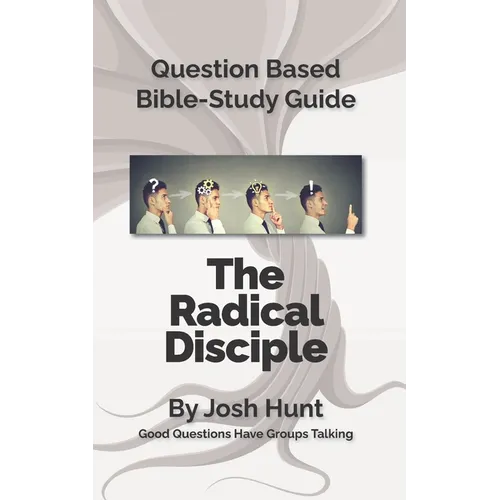 Question-Based Bible Study Lessons--The Radical Disciple: Good Questions Have Groups Talking