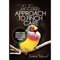 The Easy Approach To Finch Care: How to Care for Gouldian Finches, Zebra Finches, Finches and More