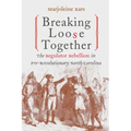 Breaking Loose Together: The Regulator Rebellion in Pre-Revolutionary North Carolina