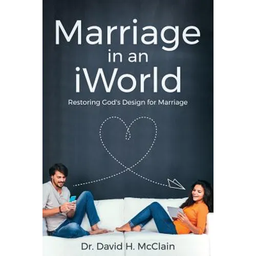 Marriage in an iWorld: Restoring God's Design for Marriage