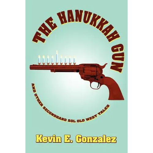 The Hanukkah Gun: and Other Secondhand Sol Old West Tales