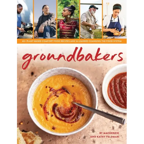 Groundbakers: 60+ Plant-Based Comfort Food Recipes and 16 Leaders Changing the Food System