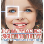 How Can My Eyes See? Sight and the Eye - Biology 1st Grade Children's Biology Books - Hardcover